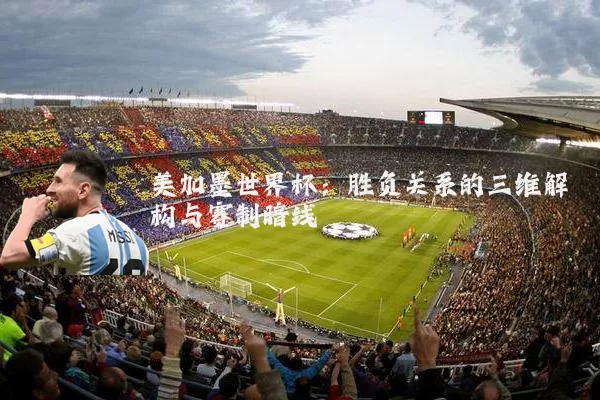 美加墨世界杯:胜负关系的三维解构与赛制暗线